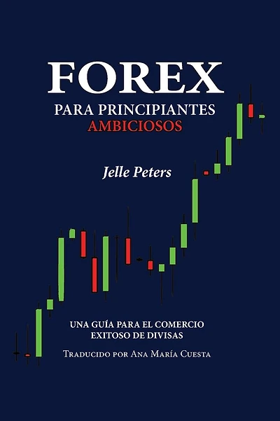 Forex para Principiantes Ambiciosos: Una gu�a para el comercio exitoso de divisas