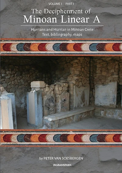 The Decipherment of Minoan Linear A, Volume I, Part I: Hurrians and Hurrian in Minoan Crete: text, bibliography, maps, appendices