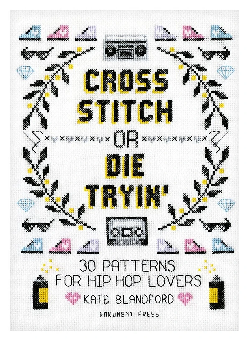 Cross Stitch or Die Tryin': 30 Patterns for Hip Hop Lovers