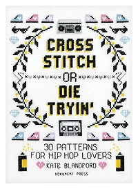 Cross Stitch or Die Tryin': 30 Patterns for Hip Hop Lovers