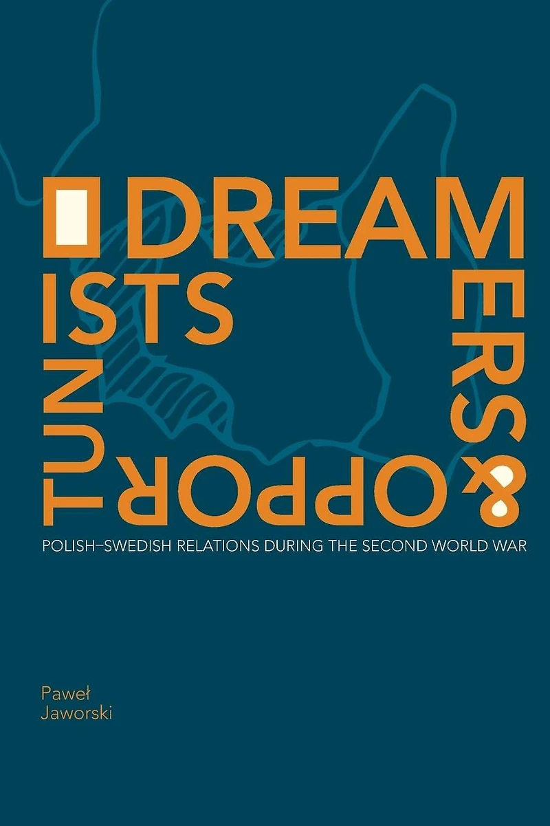 Dreamers and Opportunists: Polish-Swedish Relations during the Second World War