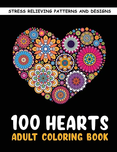The 100 Hearts Adult Coloring Books for Adults: Color Pages Best Gifts for Women Men Who Love Art Best to Use with Color Pencil - Gel Pens Stress Reliever Patterns & Designs for You