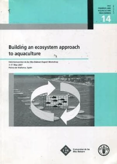 Building an ecosystem approach to aquaculture: FAO/Univesitat de les Balears Expert Workshop 7-11 May 2007 - Palma de Mallorca, Spain