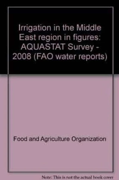 Irrigation in the Middle East Region in Figures: Aquastat Survey - 2008