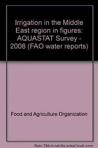 Irrigation in the Middle East Region in Figures: Aquastat Survey - 2008