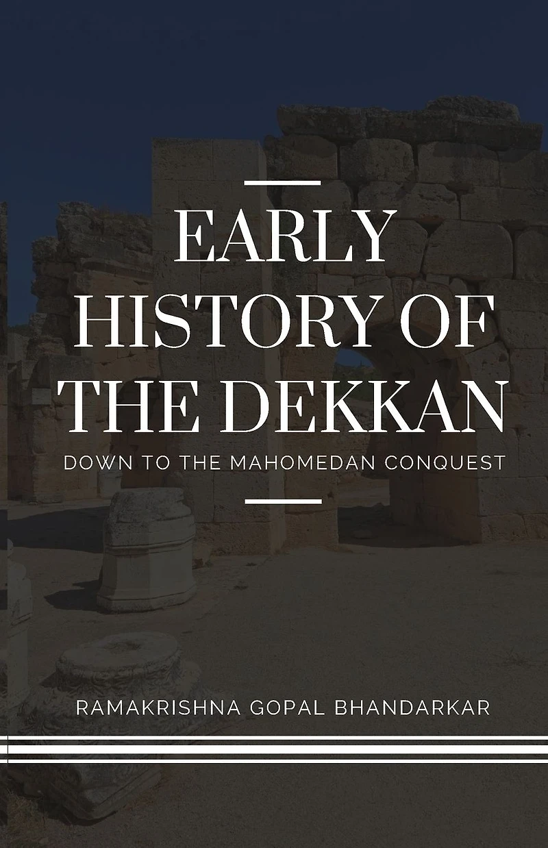 Early History of the Dekkan Down to Mahomedan Conquest (Classic Reprint)