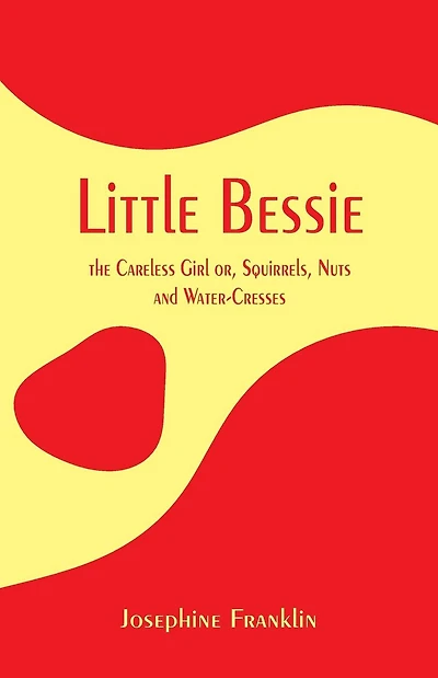 Little Bessie, the Careless Girl, or, Squirrels, Nuts, and Water-Cresses