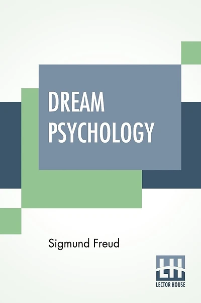 Dream Psychology: Psychoanalysis For Beginners. Authorized English Translation By Montague David Eder With An Introduction By Andr� Tridon