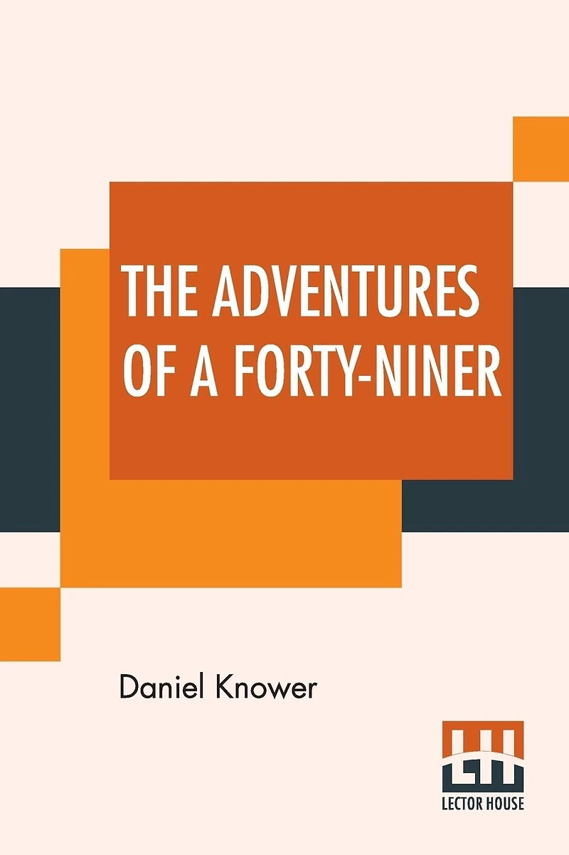 The Adventures of a Forty-niner; An Historic Description of California, with Events and Ideas of San Francisco and Its People in Those Early Days