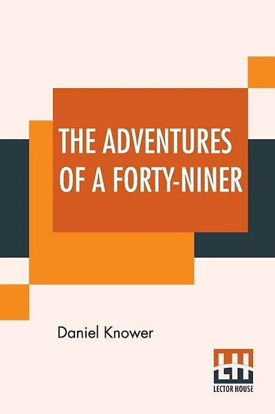 The Adventures of a Forty-niner; An Historic Description of California, with Events and Ideas of San Francisco and Its People in Those Early Days