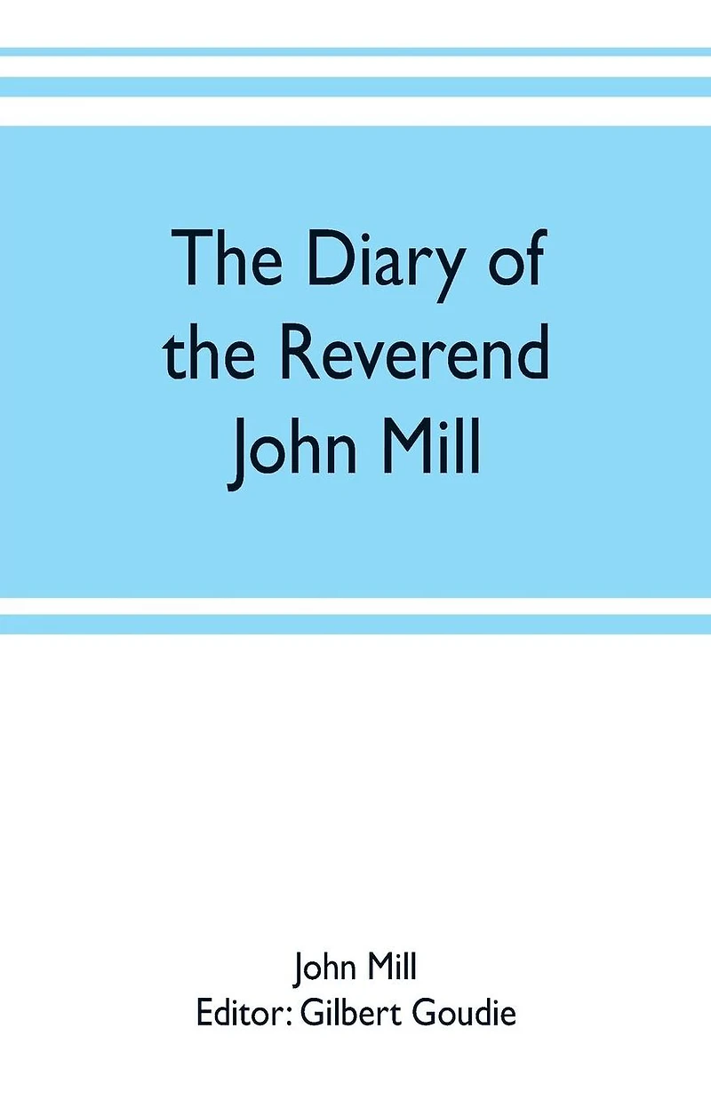 The diary of the Reverend John Mill, minister of the parishes of Dunrossness, Sandwick and Cunningsburgh in Shetland, 1740-1803