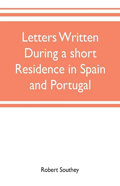Letters written during a short residence in Spain and Portugal