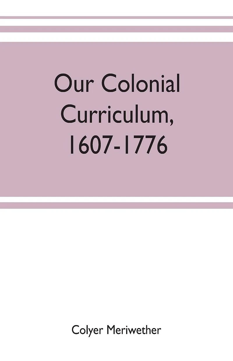 Our colonial curriculum, 1607-1776