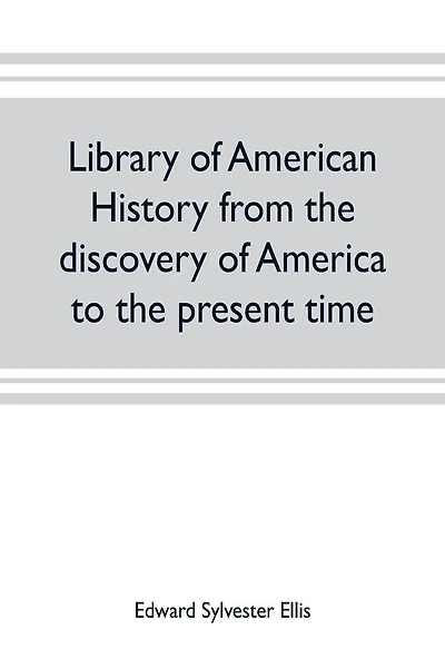 Library of American history from the discovery of America to the present time