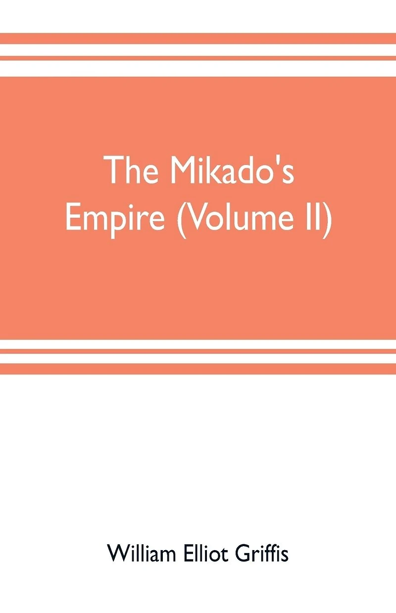 The mikado's empire (Volume II): Book II. - Personal Experiences. Observations, And Studies in Japan, 1870-1874 Book III.-Supplementary Chapters, Including History to The Beginning Of 1912