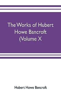 The works of Hubert Howe Bancroft (Volume X) History of Mexico Vol. II. 1521-1600