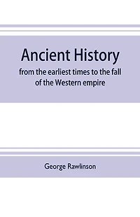 Ancient history: from the earliest times to the fall of the Western empire : comprising the history of Chaldæa, Assyria, Media, Babylonia, Lydia, Phnicia, Syria, Judæa, Egypt, Carthage, Persia, Greece, Macedonia, Parthia, and Rome