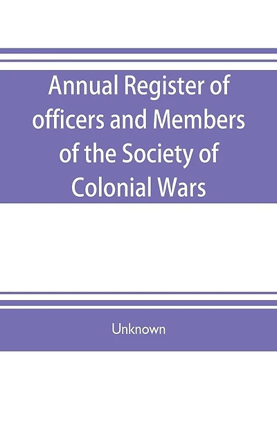 Annual register of officers and members of the Society of colonial wars; constitution of the General society