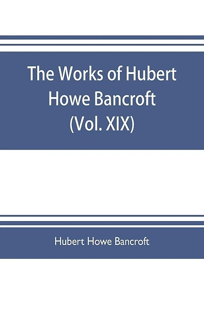 The works of Hubert Howe Bancroft (Volume XIX) History of California (Vol. II) 1801-1824.