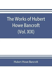 The works of Hubert Howe Bancroft (Volume XIX) History of California (Vol. II) 1801-1824.