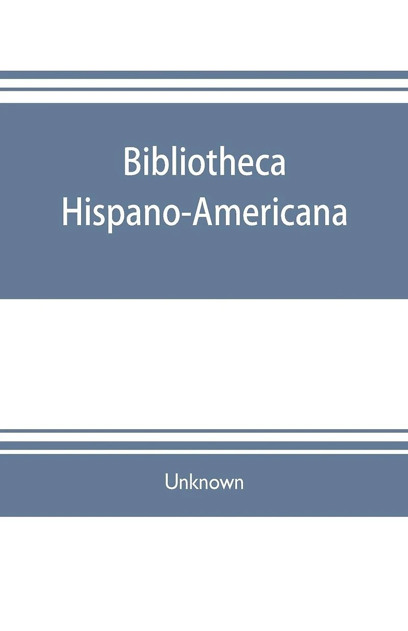 Bibliotheca hispano-americana. A catalogue of Spanish books printed in Mexico, Guatemala, Honduras, the Antilles, Venezuela, Columbia, Ecuador, Peru, Chili, Uruguay, and the Argentine Republic; and of Portuguese books printed in Brazil. Followed by a coll