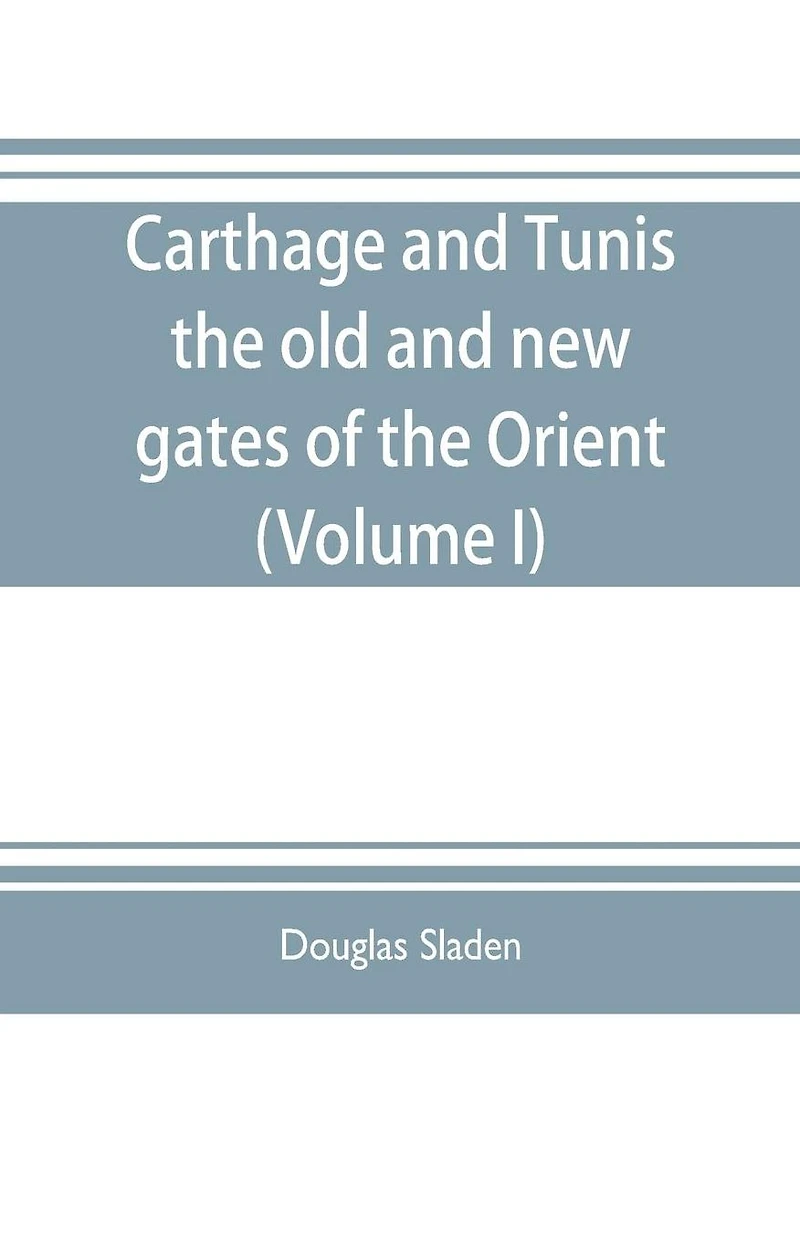 Carthage and Tunis, the old and new gates of the Orient (Volume I)