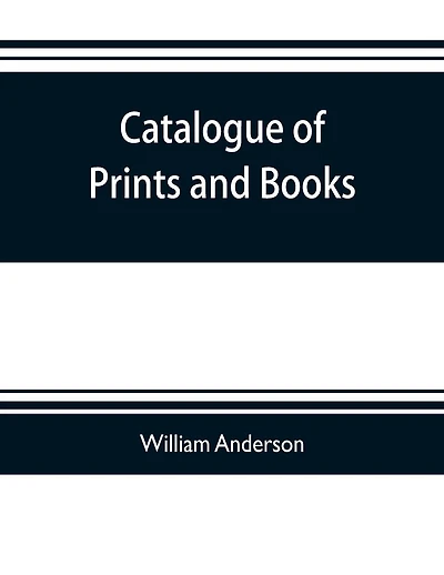 Catalogue of prints and books, illustrating the history of engraving in Japan. Exhibited in 1888