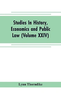 Studies In History, Economics and Public Law - Edited By the Faculty of Political Science of Columbia University (Volume XXIV) The Place of Magic in the Intellectual History of Europe