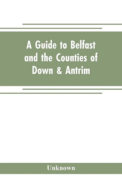A guide to Belfast and the counties of Down & Antrim