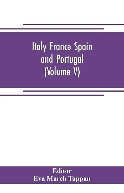 Italy France Spain and Portugal: The world's story; a history of the world in story, song and art (Volume V)