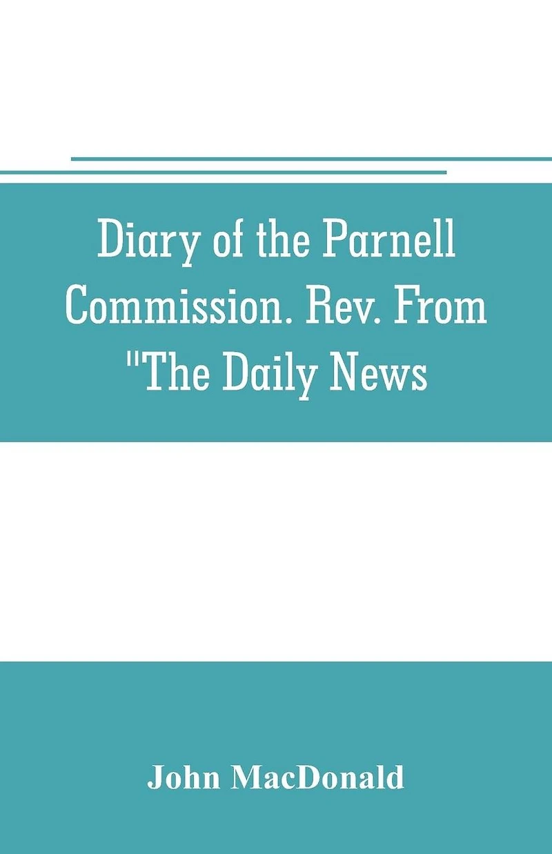 Diary of the Parnell Commission. Rev. from "The Daily News