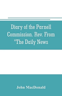 Diary of the Parnell Commission. Rev. from "The Daily News