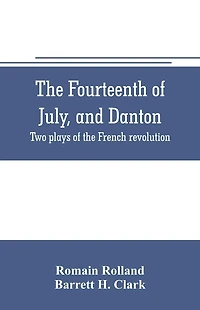 The fourteenth of July, and Danton; two plays of the French revolution