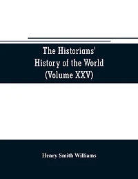 The historians' history of the world; a comprehensive narrative of the rise and development of nations as recorded by over two thousand of the great writers of all ages (Volume XXV) Index