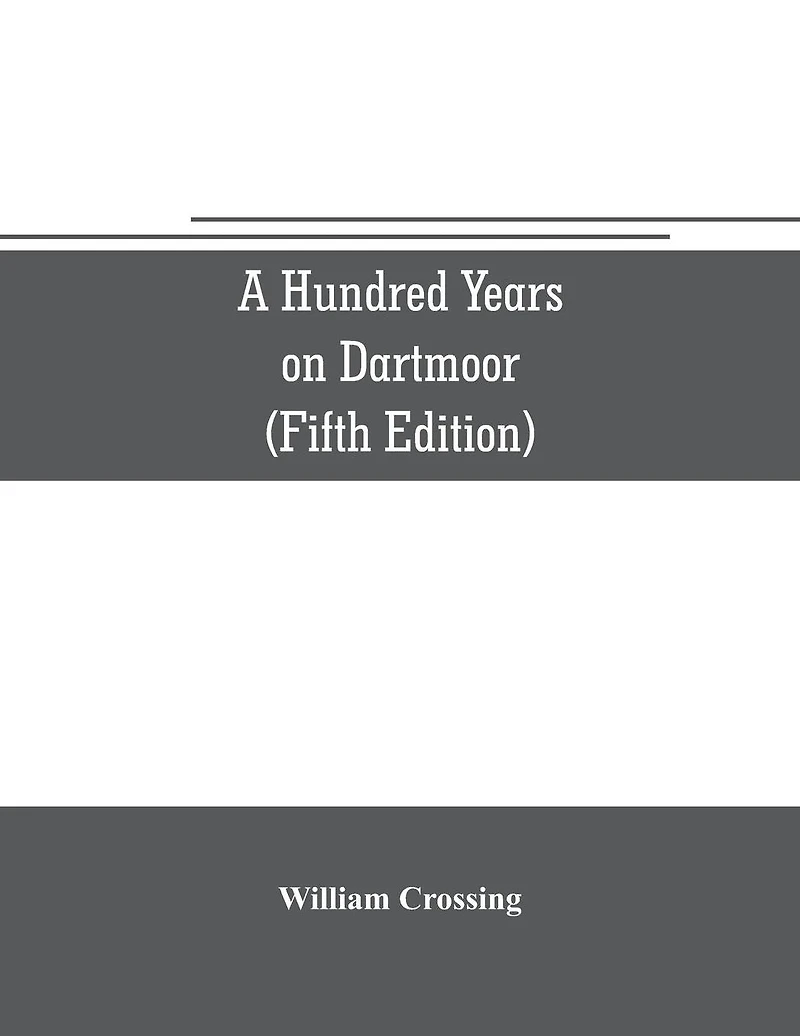 A hundred years on Dartmoor; historical notices the forest and its purlieus during nineteenth century (Fifth Editon)