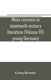 Main currents in nineteenth century literature (Volume VI) young Germany