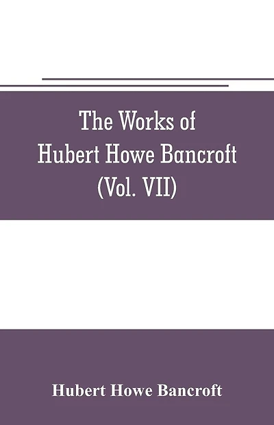 The works of Hubert Howe Bancroft (Volume VII) History of the Central America (Vo. II.) 1530.-1800