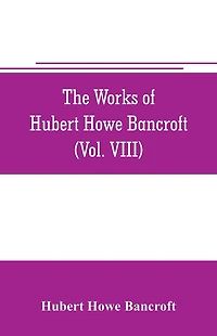 The works of Hubert Howe Bancroft (Volume VIII) History of the Central America (Vo. III.) 1801-1887