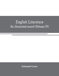 English literature: An illustrated record Volume IV)from the age of Johnson to the Age of Tennyson