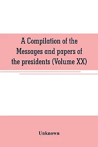 A compilation of the messages and papers of the presidents (Volume XIX)
