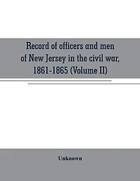 Record of officers and men of New Jersey in the civil war, 1861-1865 (Volume II)