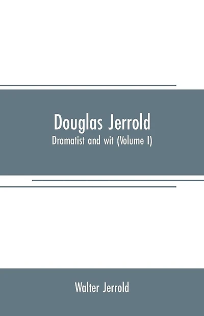 Douglas Jerrold: dramatist and wit (Volume I)