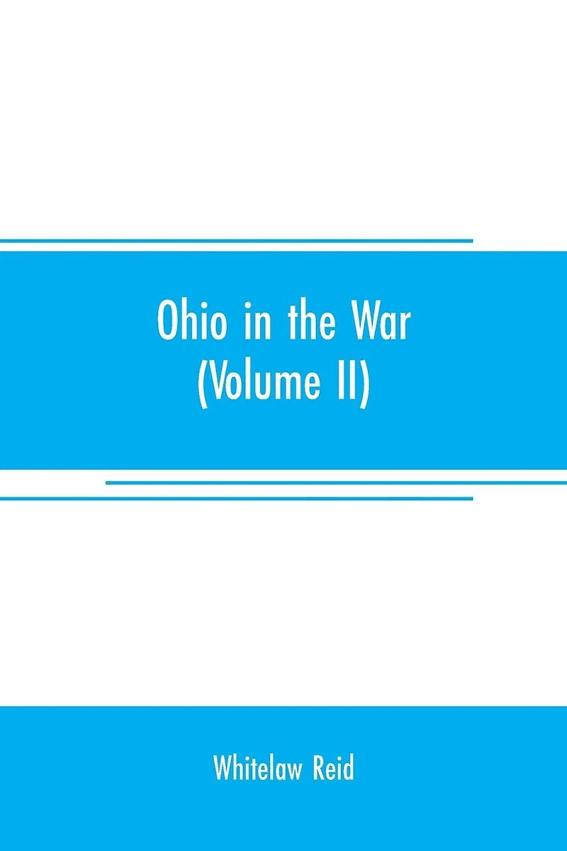 Ohio in the war: her statesmen, her generals, and soldiers (Volume II) The history of her regiments and other military organizations