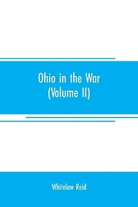 Ohio in the war: her statesmen, her generals, and soldiers (Volume II) The history of her regiments and other military organizations
