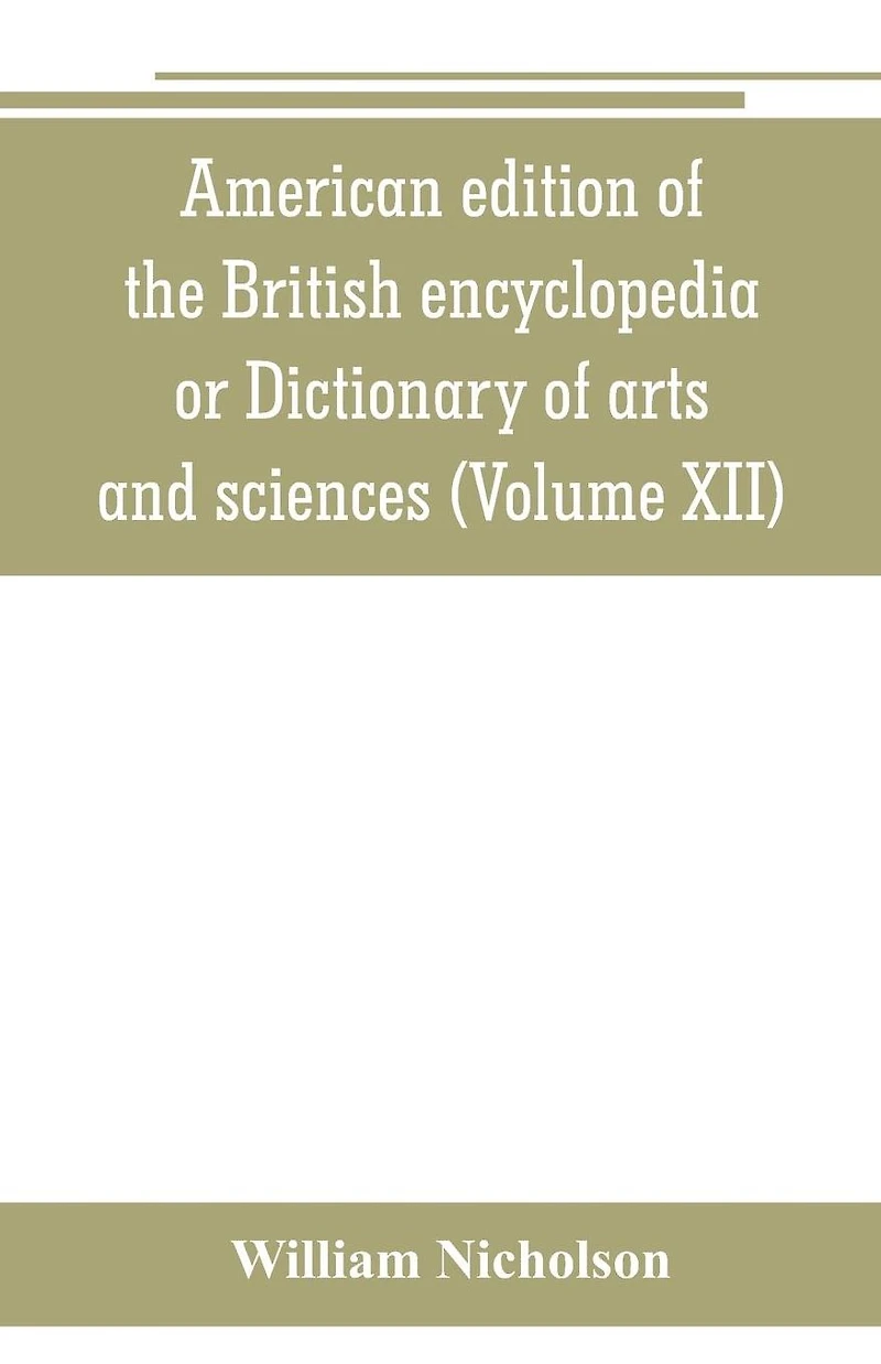American edition of the British encyclopedia, or Dictionary of arts and sciences: comprising an accurate and popular view of the present improved state of human knowledge (Volume I)