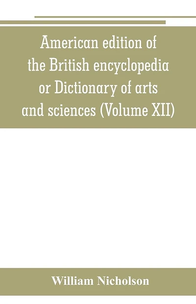 American edition of the British encyclopedia, or Dictionary of arts and sciences: comprising an accurate and popular view of the present improved state of human knowledge (Volume I)
