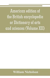 American edition of the British encyclopedia, or Dictionary of arts and sciences: comprising an accurate and popular view of the present improved state of human knowledge (Volume I)