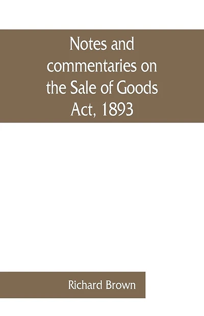 Notes and commentaries on the Sale of Goods Act, 1893: with special reference to the law of Scotland