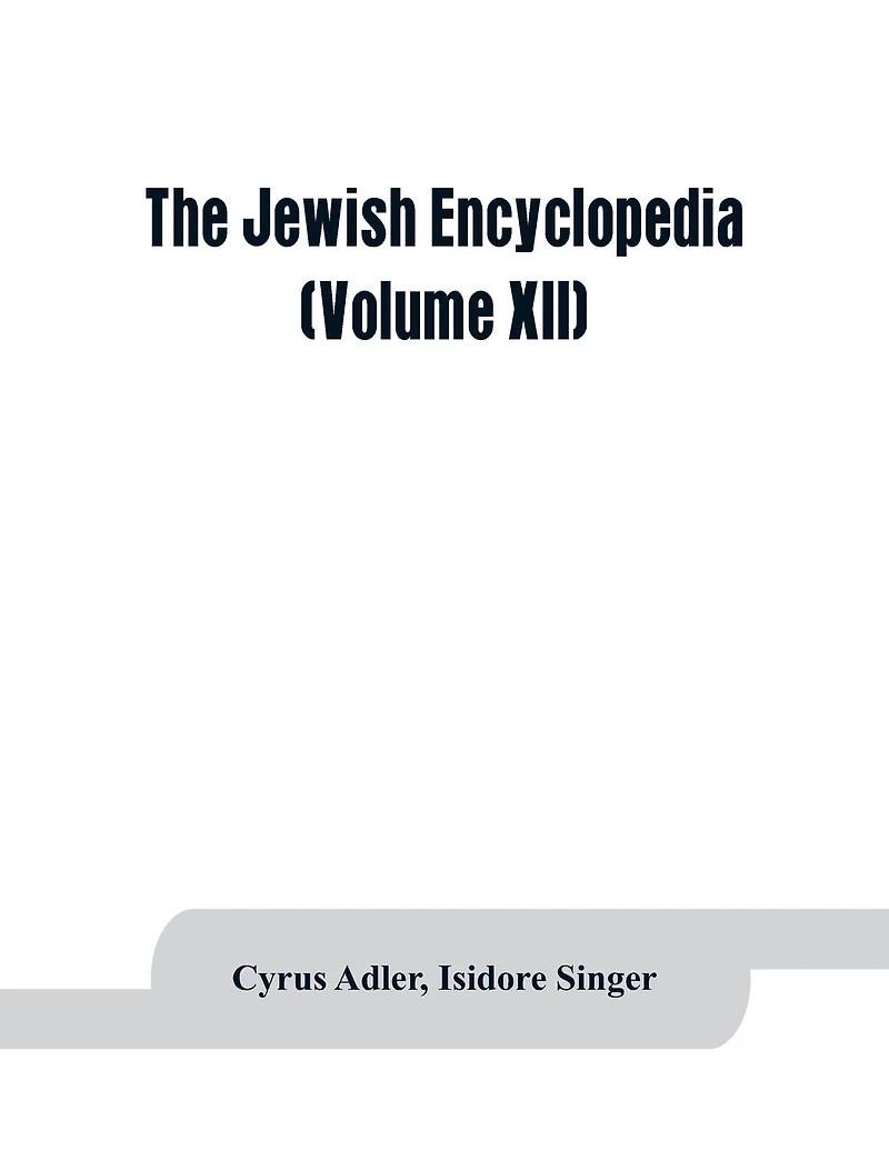 the Jewish encyclopedia: a descriptive record of history, religion, literature, and customs people from earliest times to present day (Volume XII)