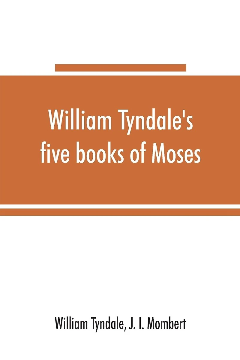 William Tyndale's five books of Moses, called the Pentateuch: being a verbatim reprint of the edition of M.CCCCC.XXX: compared with Tyndale's Genesis of 1534, and the Pentateuch in the Vulgate, Luther, and Matthew's Bible, with various collations and prol